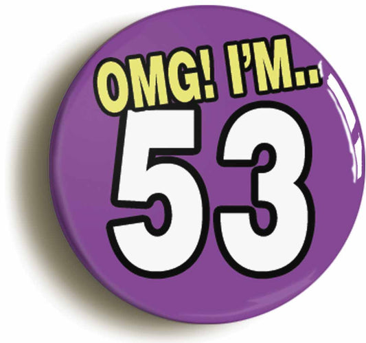 A picture of the front of the product, titled 53rd Fifty Third Birthday OMG Funny Button Pin Badge