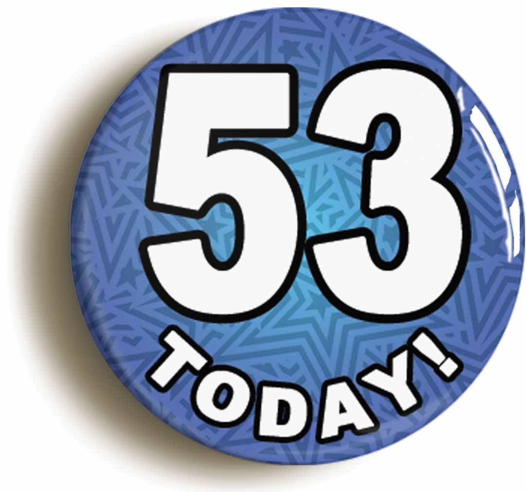 A picture of the front of the product, titled 53 Fifty Three Today Fifty Third 53rd Birthday Button Pin Badge