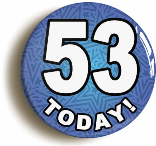A picture of the front of the product, titled 53 Fifty Three Today Fifty Third 53rd Birthday Button Pin Badge