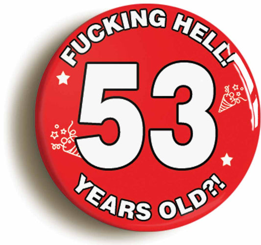 A picture of the front of the product, titled Fucking Hell! I'm 53 Years Old Fifty-third 53rd Birthday Button Pin Badge
