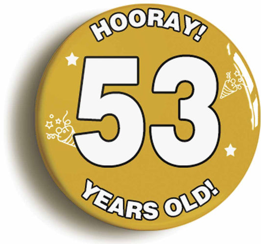 A picture of the front of the product, titled Hooray I'm 53 Years Old Fifty-third 53rd Birthday Button Pin Badge