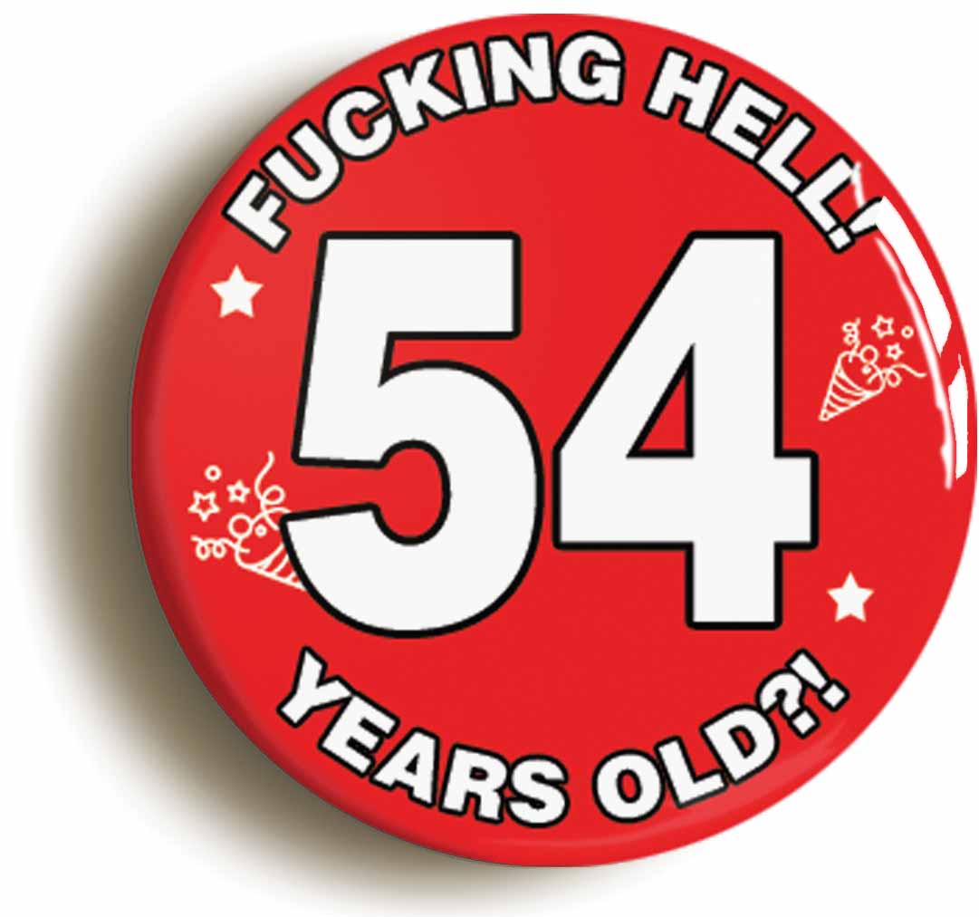A picture of the front of the product, titled Fucking Hell! I'm 54 Years Old Fifty-fourth 54th Birthday Button Pin Badge