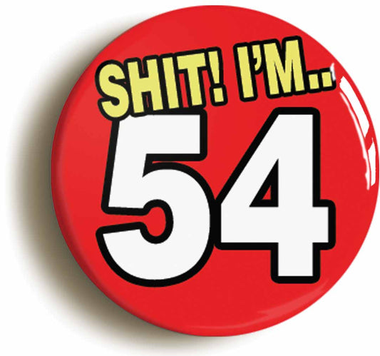A picture of the front of the product, titled Shit! I'm 54 Years Old Fifty-fourth 54th Birthday Button Pin Badge