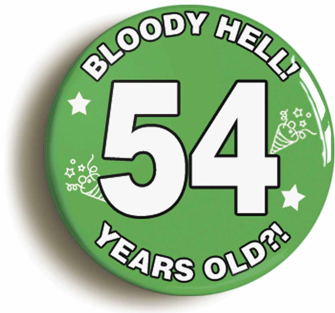 A picture of the front of the product, titled Bloody Hell I'm Fifty Four 54 Fifty Fourth 54th Birthday Button Pin Badge