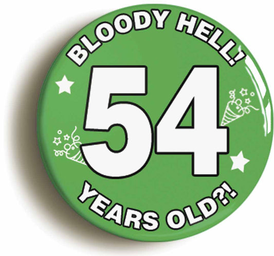 A picture of the front of the product, titled Bloody Hell I'm Fifty Four 54 Fifty Fourth 54th Birthday Button Pin Badge