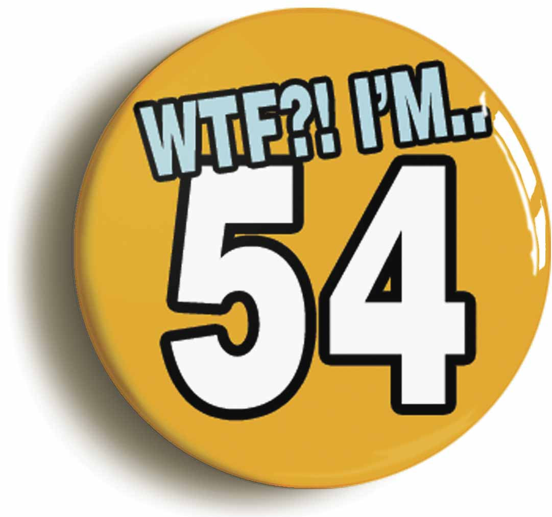 A picture of the front of the product, titled 54th Fifty Fourth Birthday WTF Funny Button Pin Badge