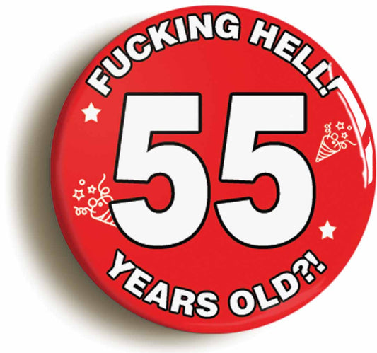 A picture of the front of the product, titled Fucking Hell! I'm 55 Years Old Fifty-fifth 55th Birthday Button Pin Badge
