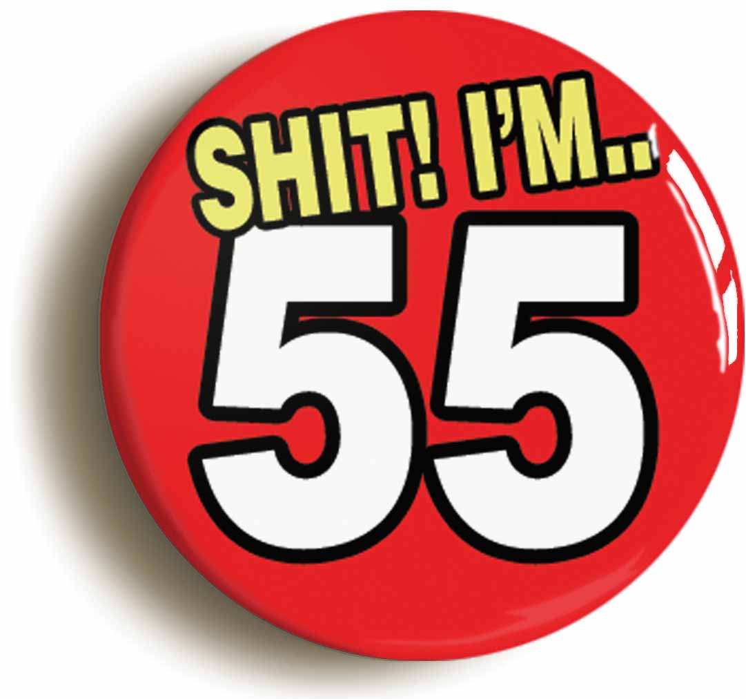 A picture of the front of the product, titled Shit! I'm 55 Years Old Fifty-fifth 55th Birthday Button Pin Badge