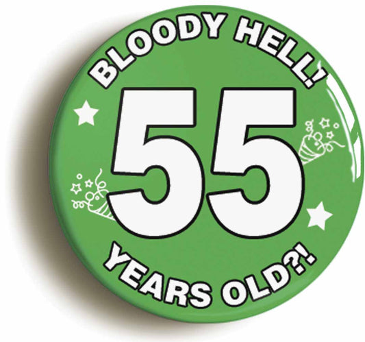 A picture of the front of the product, titled Bloody Hell I'm Fifty Five 55 Fifty Fifth 55th Birthday Button Pin Badge
