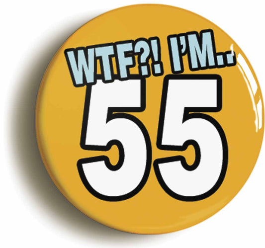 A picture of the front of the product, titled 55th Fifty Fifth Birthday WTF Funny Button Pin Badge