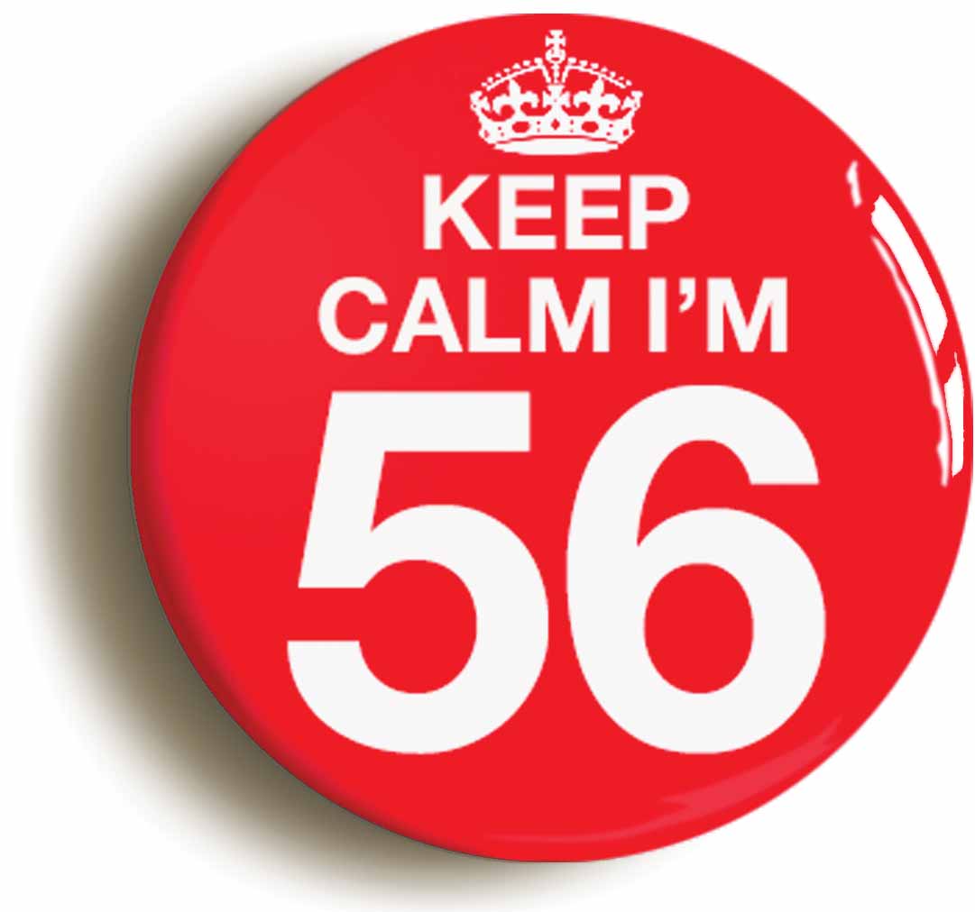 A picture of the front of the product, titled Keep Calm I'm 56 Fifty Six Fifty Sixth 56th Birthday Button Pin Badge