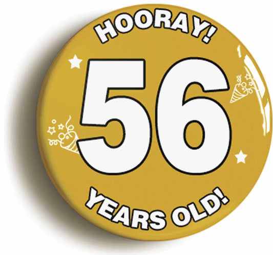 A picture of the front of the product, titled Hooray I'm 56 Years Old Fifty-sixth 56th Birthday Button Pin Badge