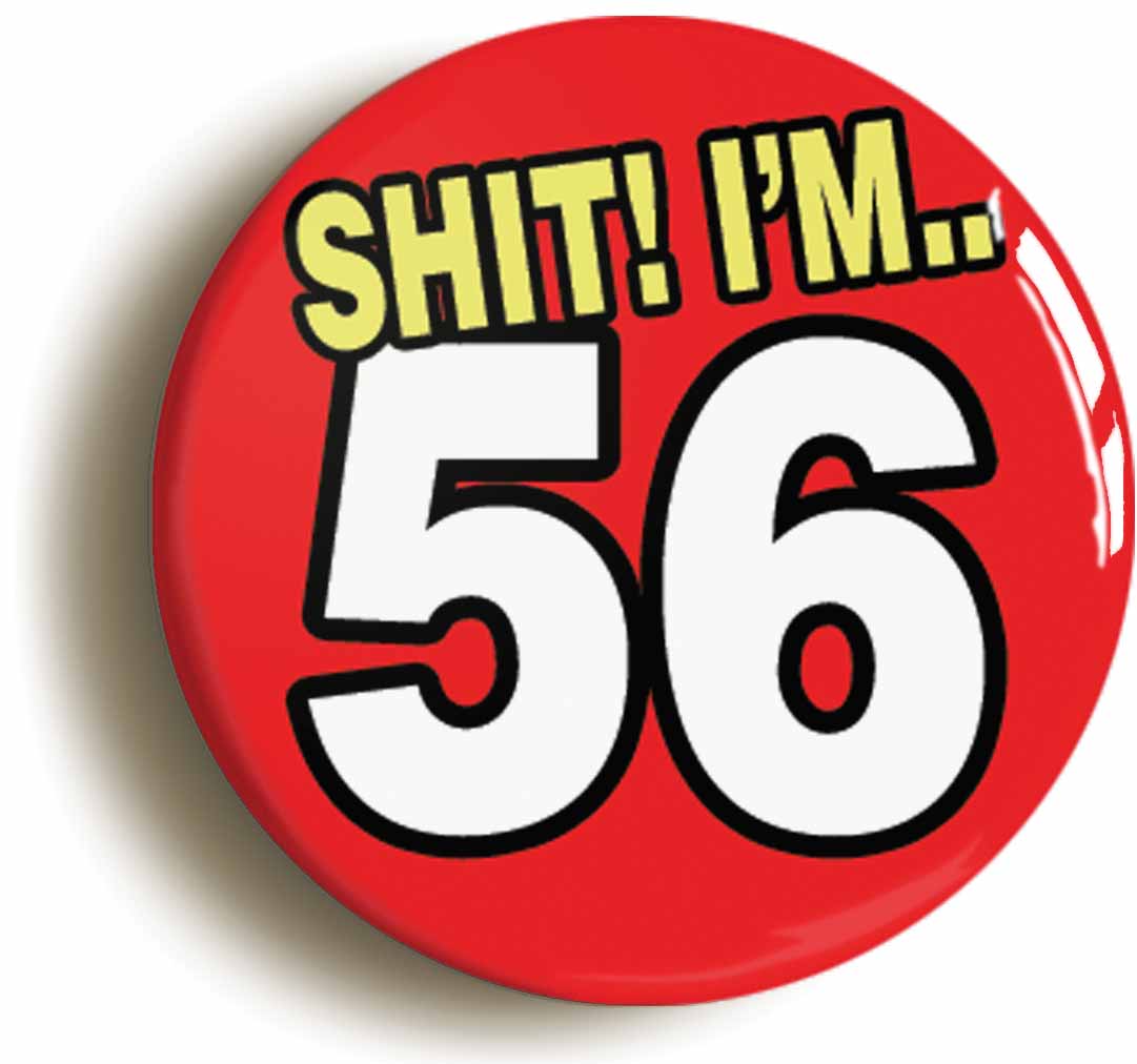 A picture of the front of the product, titled Shit! I'm 56 Years Old Fifty-sixth 56th Birthday Button Pin Badge