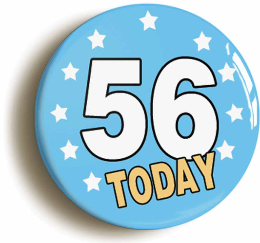 A picture of the front of the product, titled 56 Fifty-six Years Old Today 56th Fifty-sixth Birthday Button Pin Badge