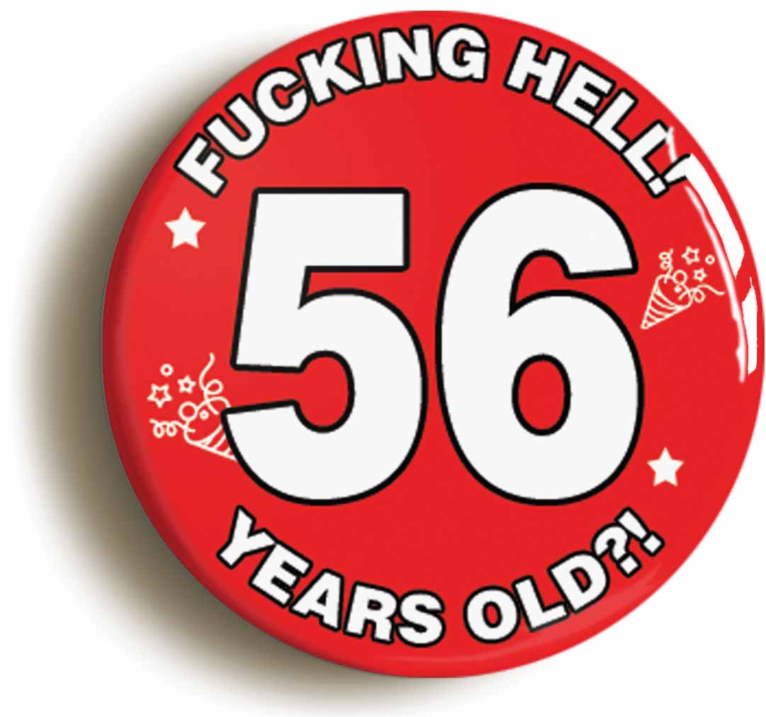 A picture of the front of the product, titled Fucking Hell! I'm 56 Years Old Fifty-sixth 56th Birthday Button Pin Badge