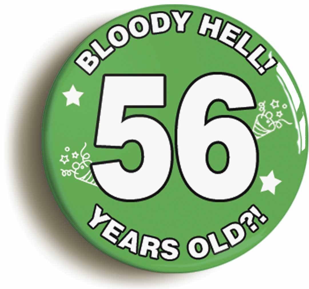 A picture of the front of the product, titled Bloody Hell I'm Fifty Six 56 Fifty Sixth 56th Birthday Button Pin Badge