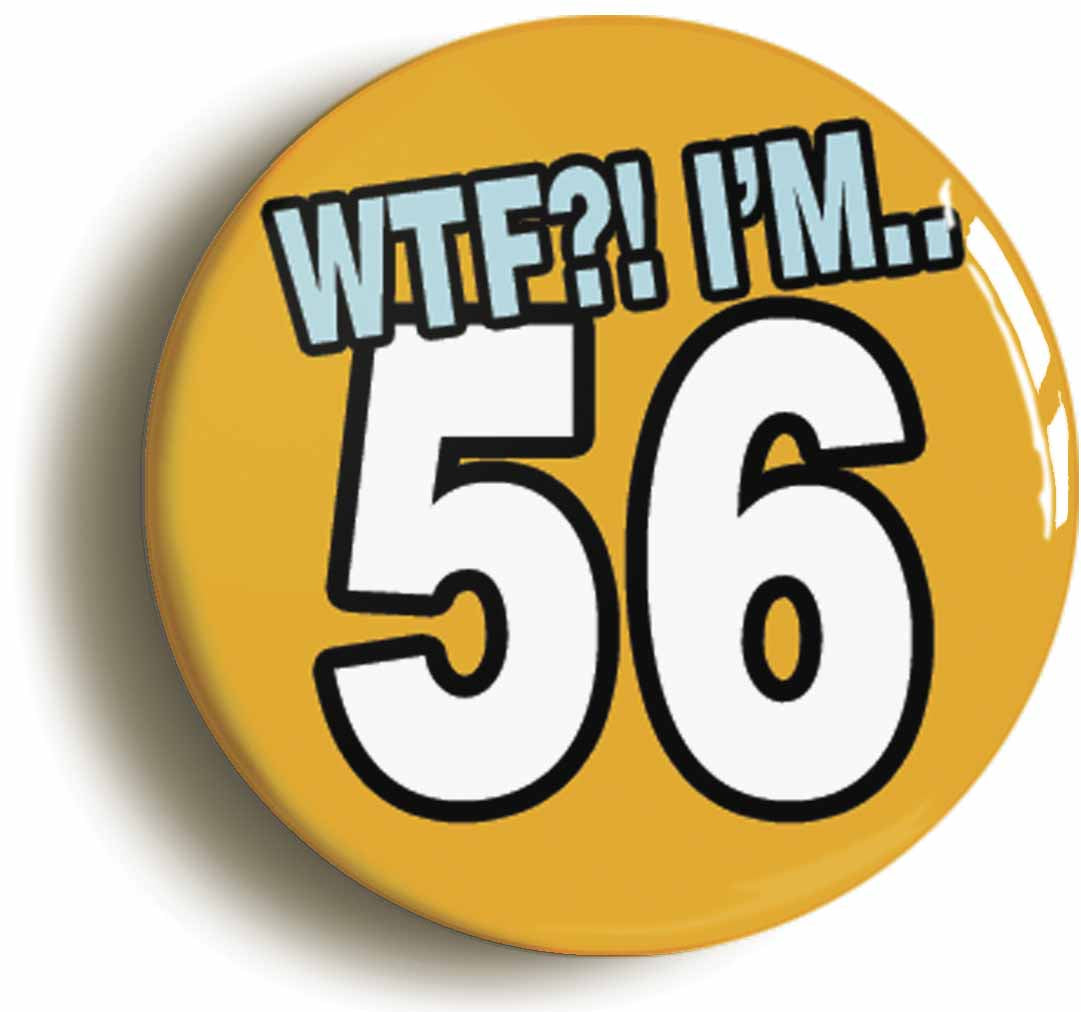 A picture of the front of the product, titled 56th Fifty Sixth Birthday WTF Funny Button Pin Badge