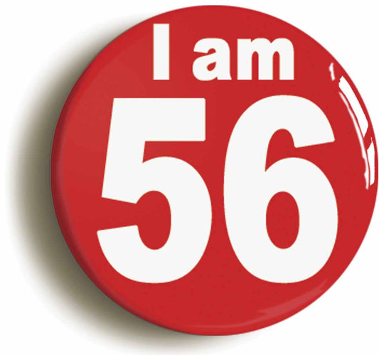 A picture of the front of the product, titled I Am 56 Fifty Six Fifty Sixth 56th Birthday Retro Button Pin Badge