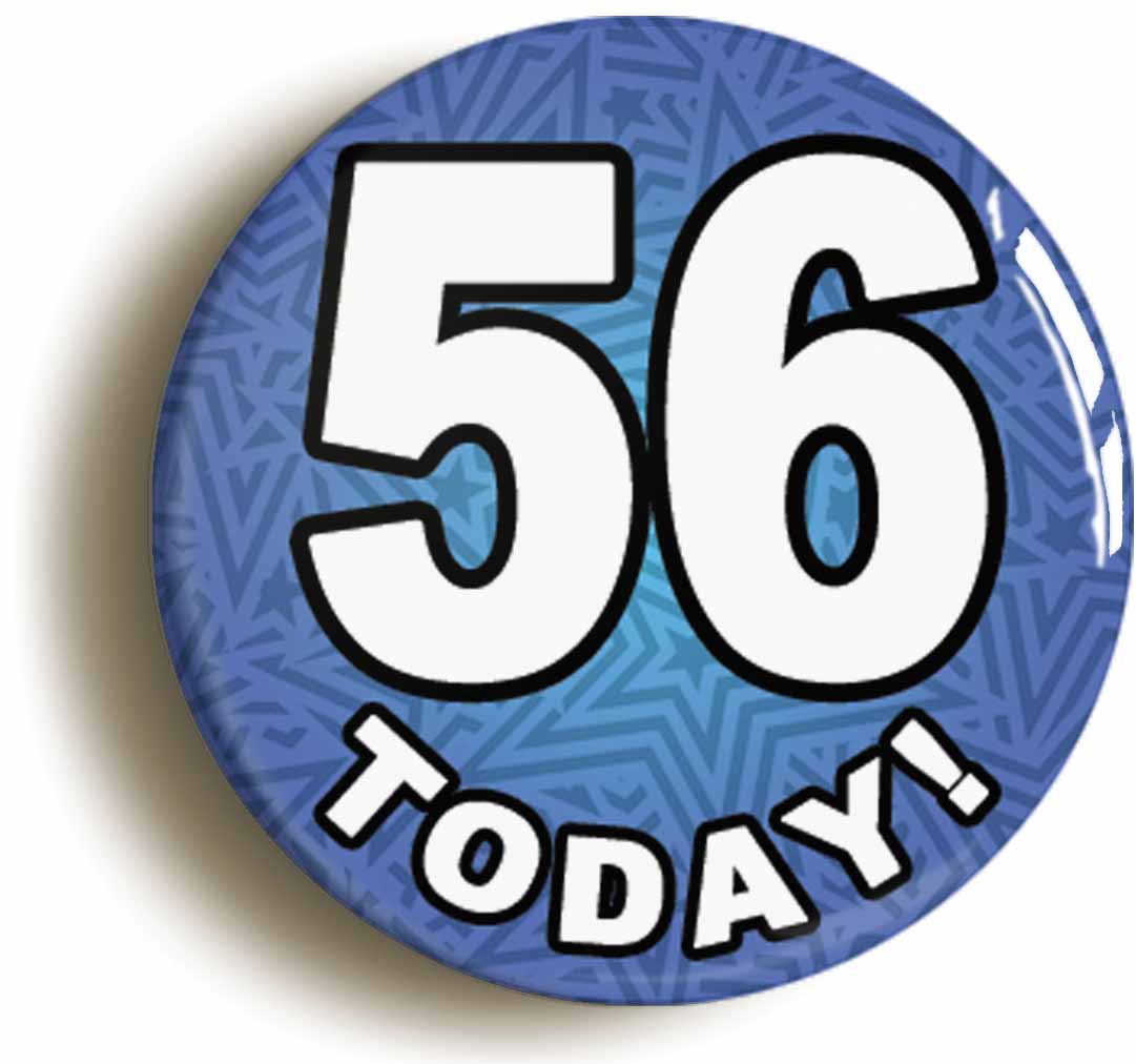 A picture of the front of the product, titled 56 Fifty Six Today Fifty Sixth 56th Birthday Button Pin Badge
