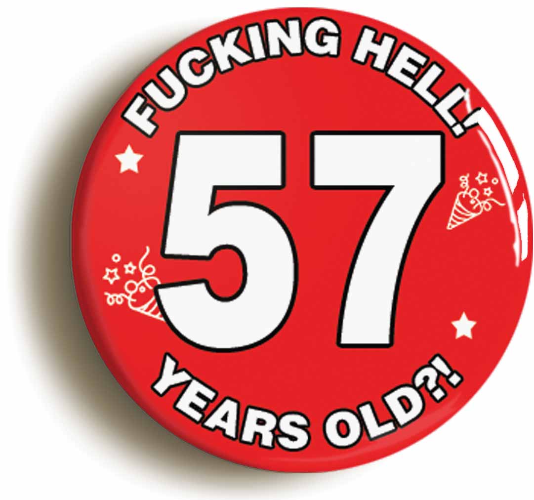 A picture of the front of the product, titled Fucking Hell! I'm 57 Years Old Fifty-seventh 57th Birthday Button Pin Badge