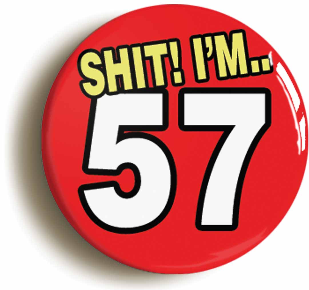 A picture of the front of the product, titled Shit! I'm 57 Years Old Fifty-seventh 57th Birthday Button Pin Badge