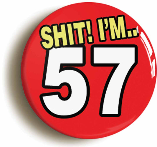 A picture of the front of the product, titled Shit! I'm 57 Years Old Fifty-seventh 57th Birthday Button Pin Badge