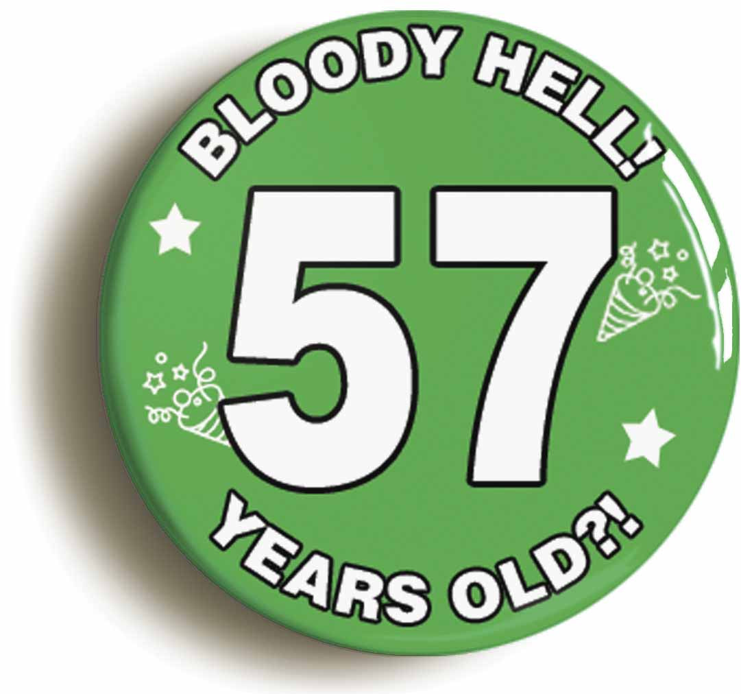 A picture of the front of the product, titled Bloody Hell I'm Fifty Seven 57 Fifty Seventh 57th Birthday Button Pin Badge