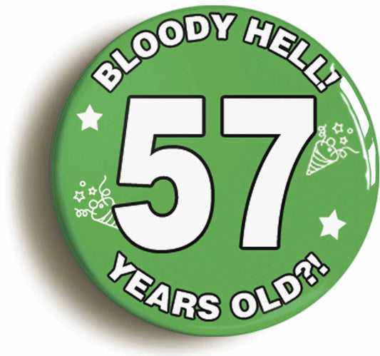 A picture of the front of the product, titled Bloody Hell I'm Fifty Seven 57 Fifty Seventh 57th Birthday Button Pin Badge