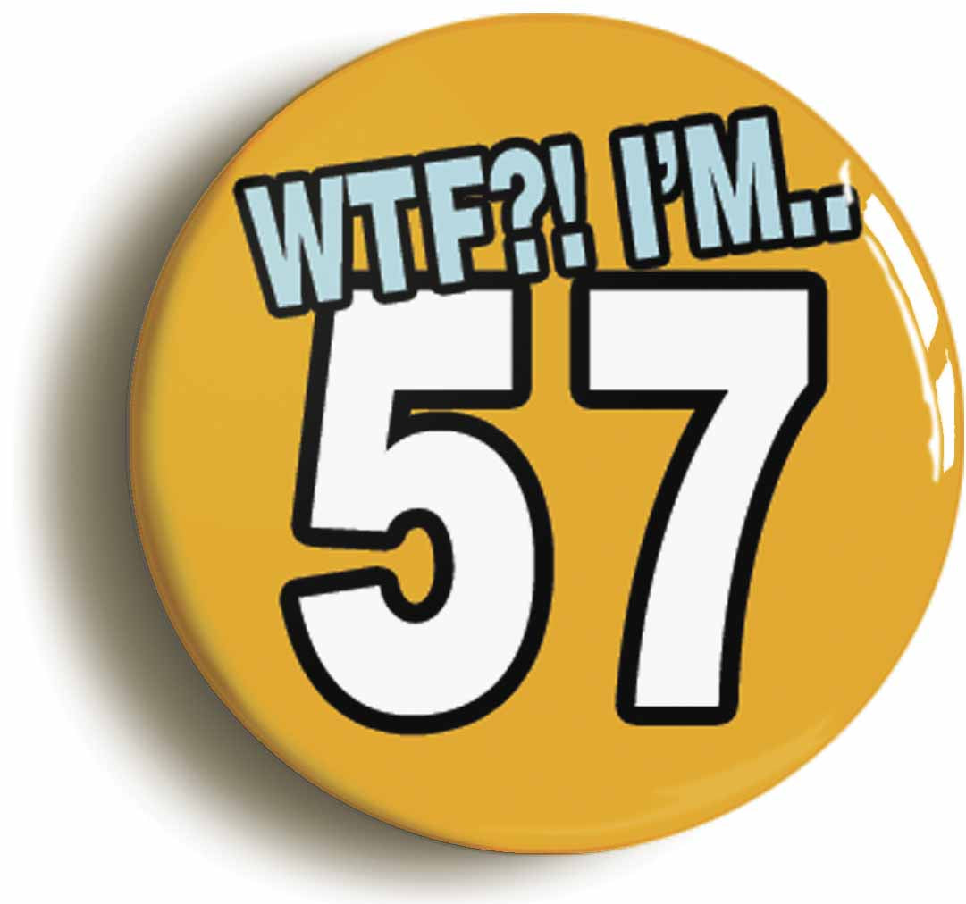 A picture of the front of the product, titled 57th Fifty Seventh Birthday WTF Funny Button Pin Badge