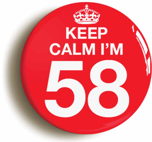 A picture of the front of the product, titled Keep Calm I'm 58 Fifty Eight Fifty Eighth 58th Birthday Button Pin Badge