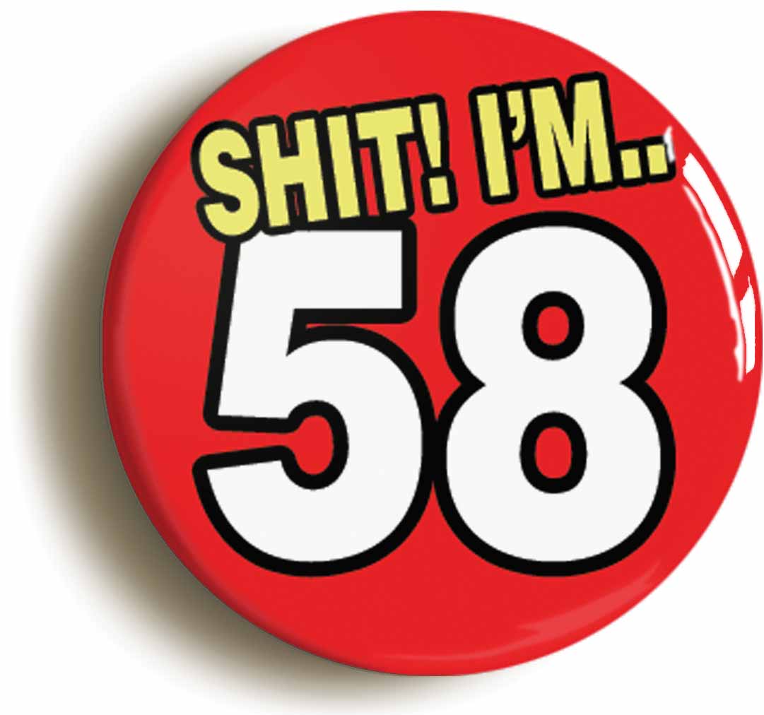 A picture of the front of the product, titled Shit! I'm 58 Years Old Fifty-eighth 58th Birthday Button Pin Badge