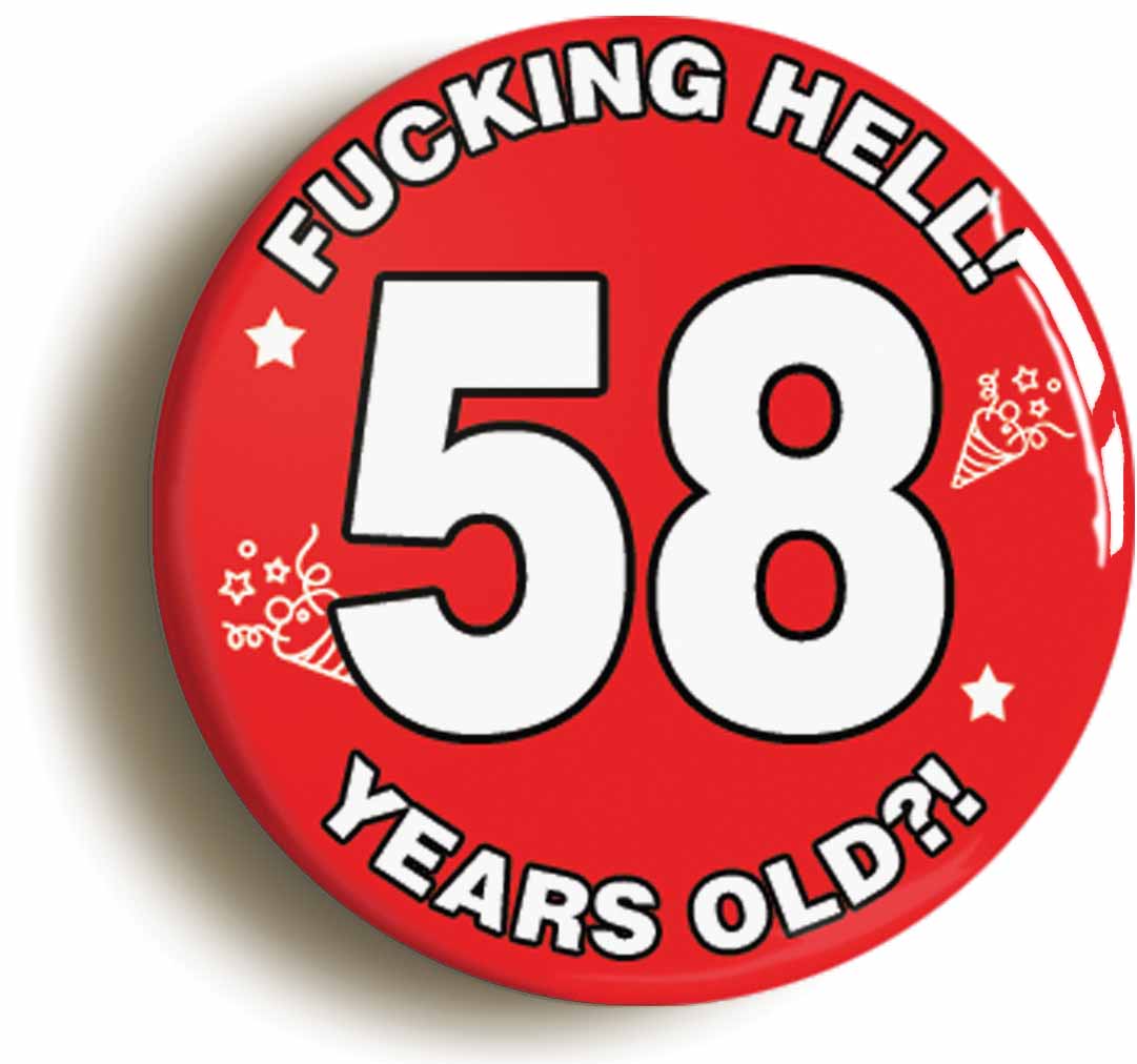 A picture of the front of the product, titled Fucking Hell! I'm 58 Years Old Fifty-eighth 58th Birthday Button Pin Badge