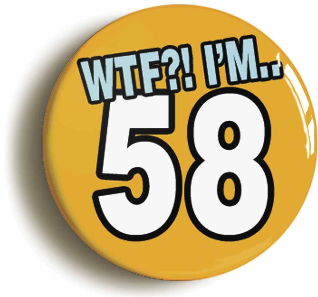 A picture of the front of the product, titled 58th Fifty Eighth Birthday WTF Funny Button Pin Badge
