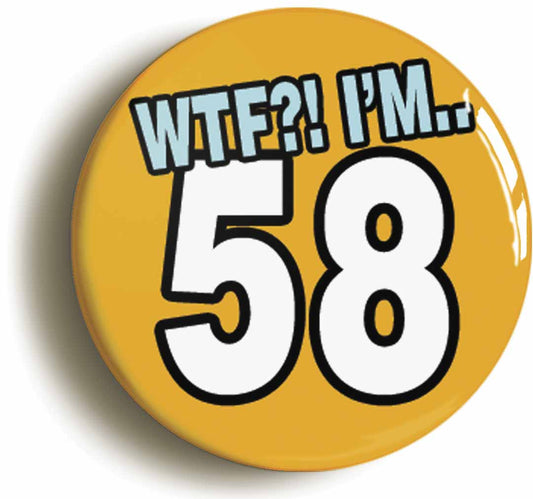A picture of the front of the product, titled 58th Fifty Eighth Birthday WTF Funny Button Pin Badge