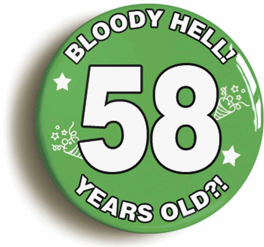A picture of the front of the product, titled Bloody Hell I'm Fifty Eight 58 Fifty Eighth 58th Birthday Button Pin Badge