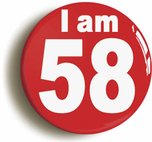 A picture of the front of the product, titled I Am 58 Fifty Eight Fifty Eighth 58th Birthday Retro Button Pin Badge
