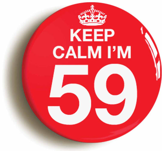 A picture of the front of the product, titled Keep Calm I'm 59 Fifty Nine Fifty Ninth 59th Birthday Button Pin Badge