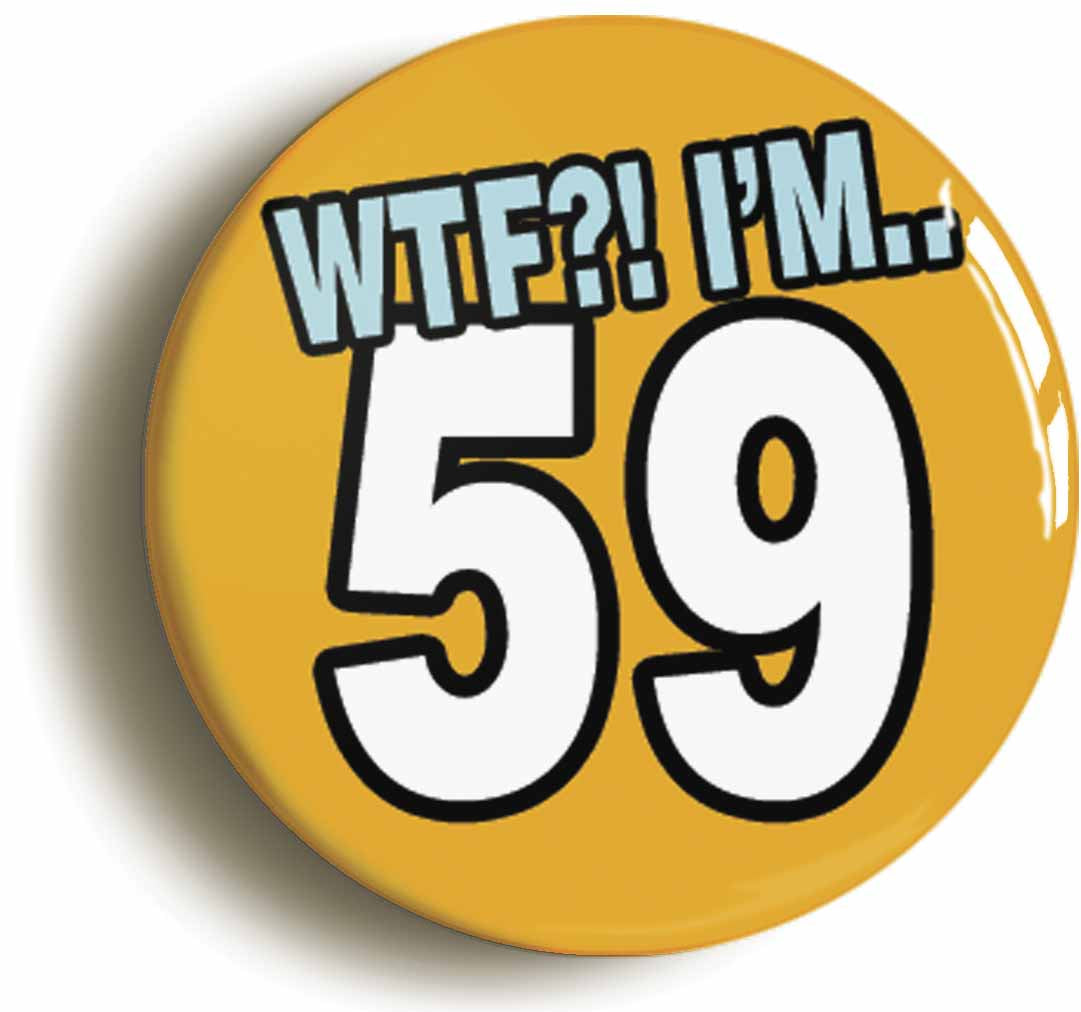 A picture of the front of the product, titled 59th Fifty Ninth Birthday WTF Funny Button Pin Badge