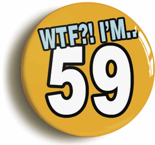 A picture of the front of the product, titled 59th Fifty Ninth Birthday WTF Funny Button Pin Badge