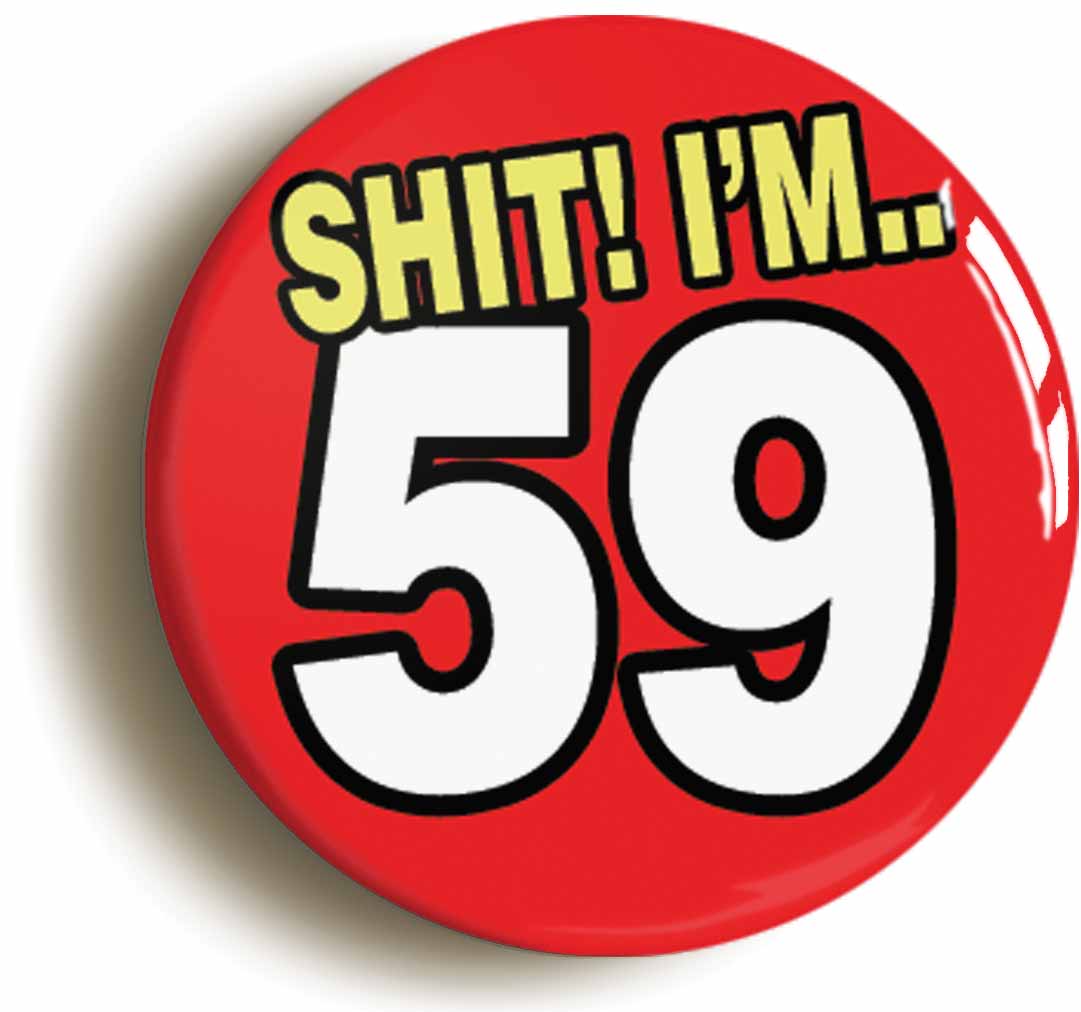 A picture of the front of the product, titled Shit! I'm 59 Years Old Fifty-ninth 59th Birthday Button Pin Badge