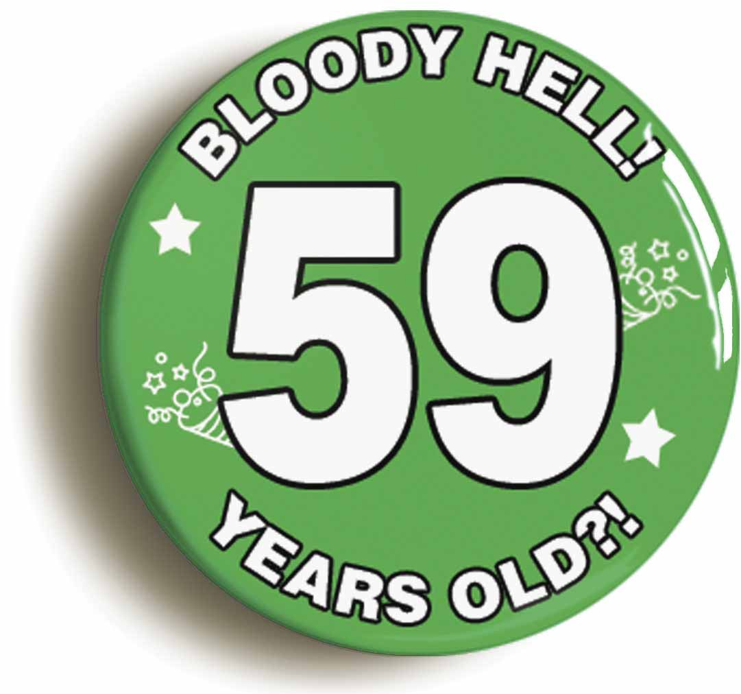 A picture of the front of the product, titled Bloody Hell I'm Fifty Nine 59 Fifty Ninth 59th Birthday Button Pin Badge