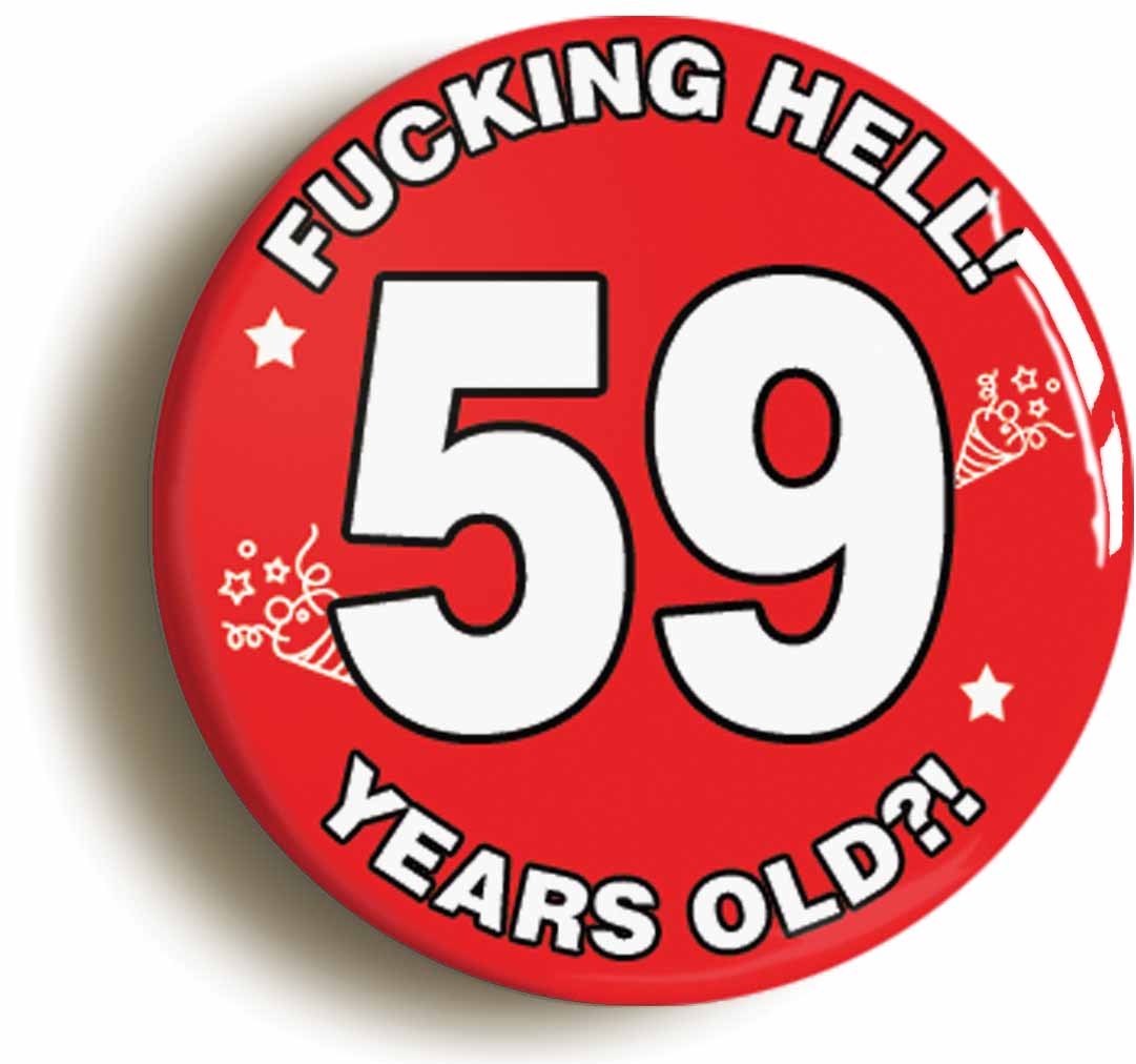 A picture of the front of the product, titled Fucking Hell! I'm 59 Years Old Fifty-ninth 59th Birthday Button Pin Badge