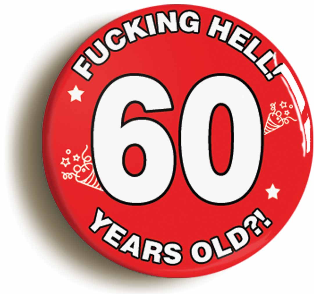 A picture of the front of the product, titled Fucking Hell! I'm 60 Years Old Sixtieth 60th Birthday Button Pin Badge