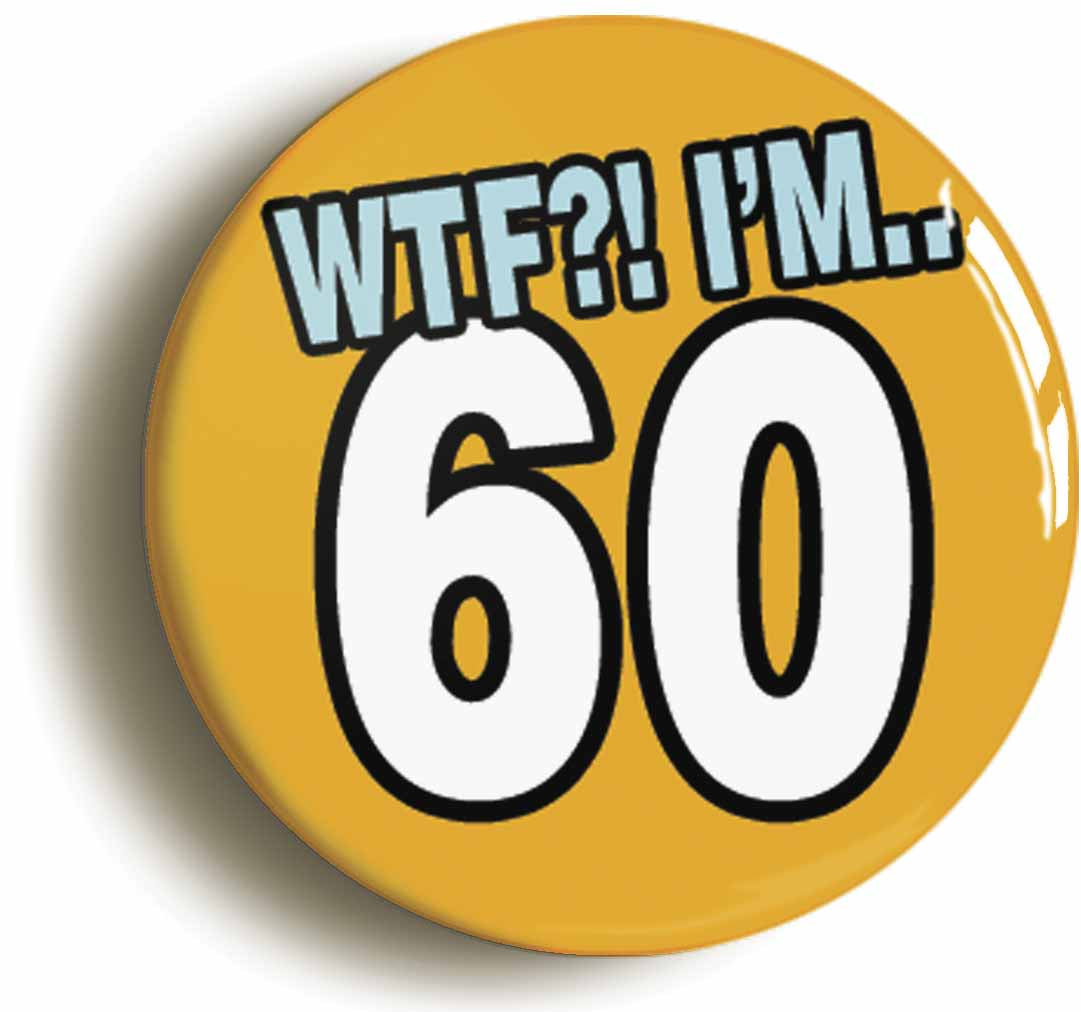 A picture of the front of the product, titled 60th Sixtieth Birthday WTF Funny Button Pin Badge