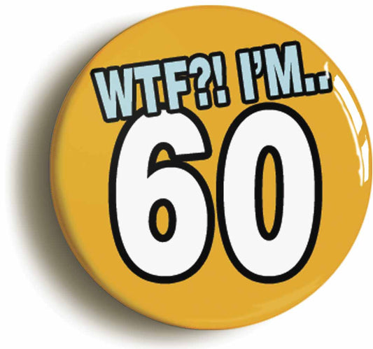 A picture of the front of the product, titled 60th Sixtieth Birthday WTF Funny Button Pin Badge
