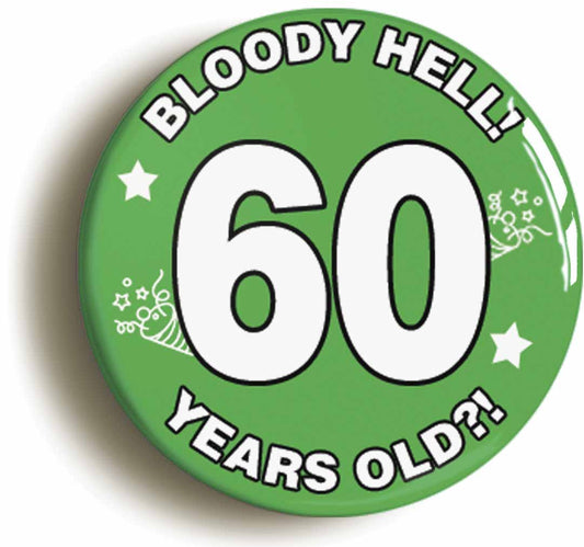 A picture of the front of the product, titled Bloody Hell I'm Sixty 60 Sixtieth 60th Birthday Button Pin Badge