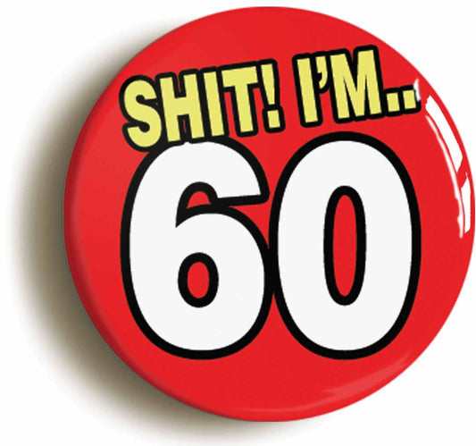 A picture of the front of the product, titled Shit! I'm 60 Years Old Sixtieth 60th Birthday Button Pin Badge