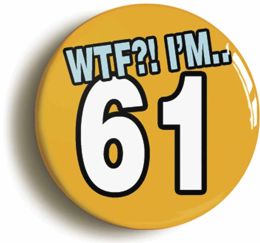A picture of the front of the product, titled 61St Sixty First Birthday WTF Funny Button Pin Badge