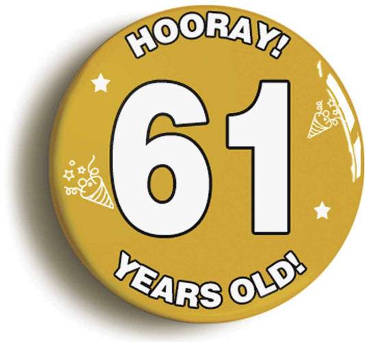 A picture of the front of the product, titled Hooray I'm 61 Years Old Sixty-first 61st Birthday Button Pin Badge