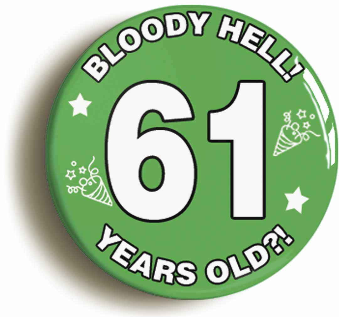 A picture of the front of the product, titled Bloody Hell I'm Sixty One 61 Sixty First 61st Birthday Button Pin Badge